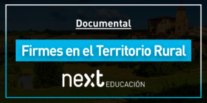 Documental 'Firmes en el Territorio Rural', producido por Next Educación y Manuel Campo Vidal.